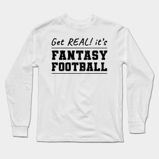 Get Real! It's Fantasy Football Long Sleeve T-Shirt